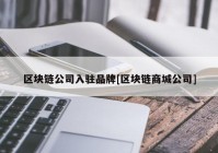 区块链公司入驻品牌[区块链商城公司]