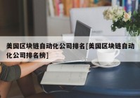 美国区块链自动化公司排名[美国区块链自动化公司排名榜]