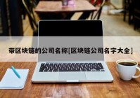 带区块链的公司名称[区块链公司名字大全]