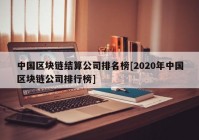 中国区块链结算公司排名榜[2020年中国区块链公司排行榜]