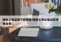 哪些公司运用了区块链[哪些公司公布过区块链业务]